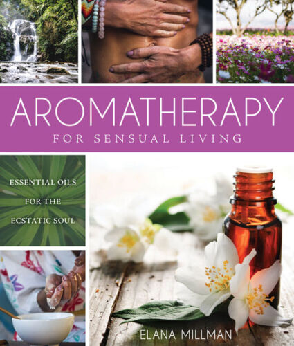 Aromatherapy for sensous living : essential oils for the ecstatic soul