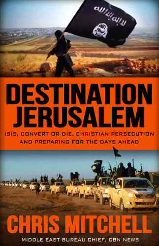 Destination Jerusalem: Isis, 'convert or Die,' Christian Persecution and Preparing for the Days Ahead