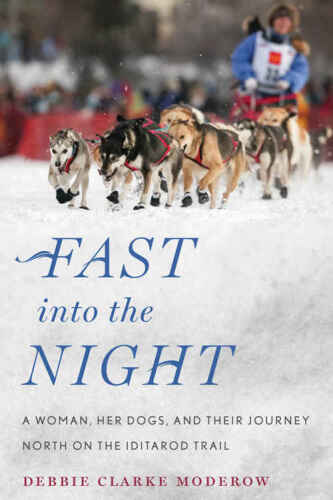 Fast into the night : a woman, her dogs, and their journey north on the Iditarod Trail