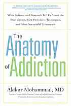The Anatomy of Addiction: What Science and Resh Tell Us About the True Causes, Best Preventive Techniques, and Most Successful Treatments