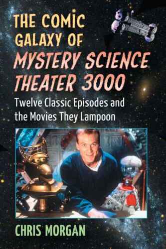 The comic galaxy of Mystery Science Theater 3000 : twelve classic episodes and the movies they lampoon