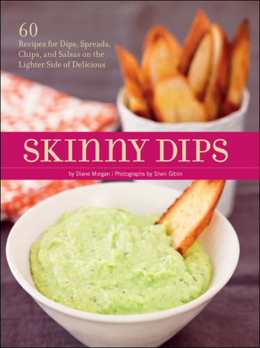 Skinny dips : 60 recipes for dips, spreads, chips, and salsas on the lighter side of delicious