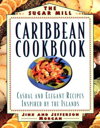 The Sugar Mill Caribbean cookbook : casual and elegant recipes inspired by the islands