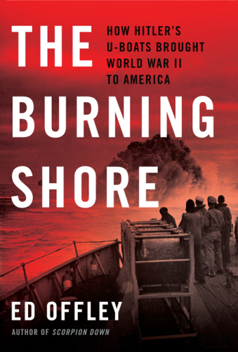 The burning shore : how Hitler's U-boats brought World War II to America