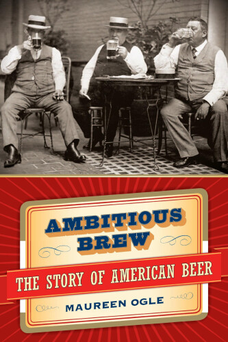 Ambitious brew : the story of American beer