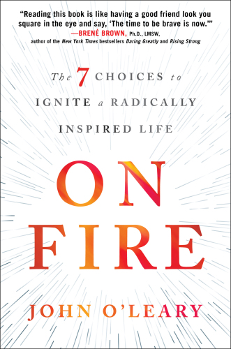 On fire : the 7 choices to ignite a radically inspired life