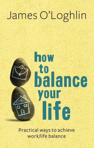 How to balance your life : practical ways to achieve work/life balance