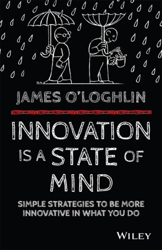 Innovation is a state of mind : simple strategies to be more innovative in everything you do