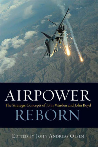 Airpower reborn : the strategic concepts of John Warden and John Boyd