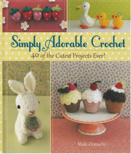 Simply adorable crochet : 40 of the cutest projects ever!