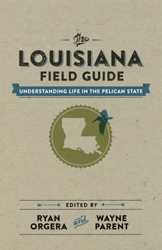The Louisiana field guide : understanding life in the Pelican State