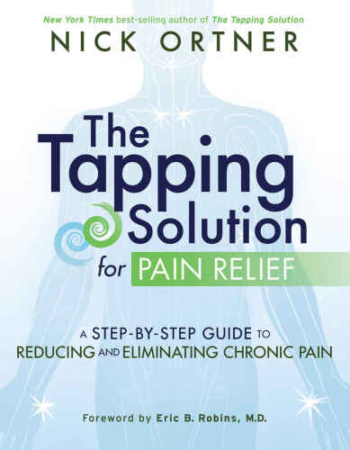 The tapping solution for pain relief : a step-by-step guide to reducing and eliminating chronic pain