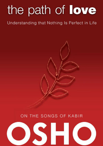 Path of Love : Understanding That Nothing Is Perfect in Life : on the Songs of Kabir