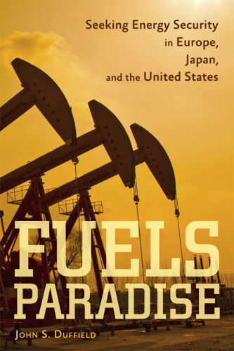 Fuels paradise : seeking energy security in Europe, Japan, and the United States