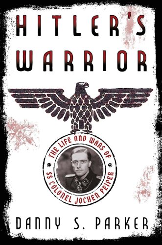 Hitler's warrior : the life and wars of SS Colonel Jochen Peiper