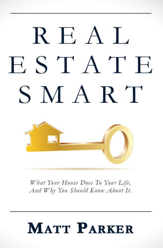 Real Estate Smart: What Your House Does To Your Life, And Why You Should Know About It.