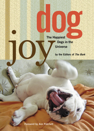 DogJoy: The Happiest Dogs in the Universe by the editors of Bark: Foreword