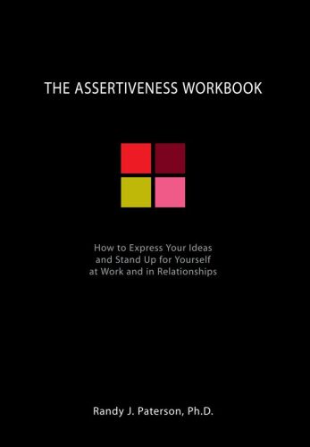 The assertiveness workbook : how to express your ideas and stand up for yourself at work and in relationships