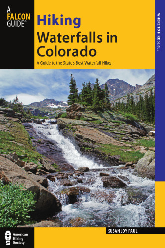 Hiking waterfalls in Colorado : a guide to the state's best waterfall hikes