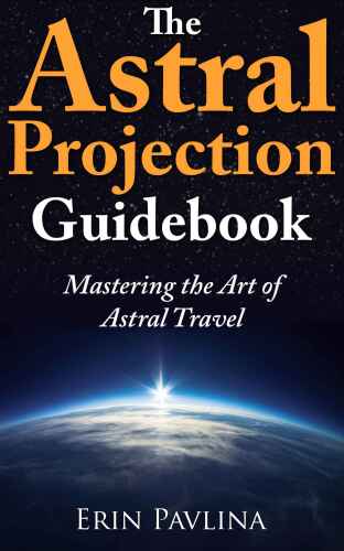 The astral projection guidebook : mastering the art of astral travel