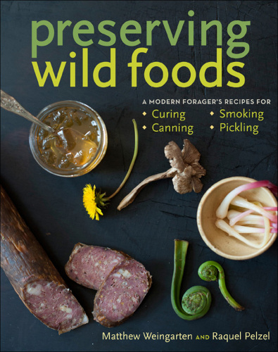 Preserving Wild Foods: A Modern Forager's Recipes for Curing, Canning, Smoking, and Pickling