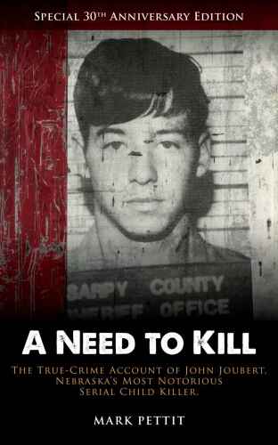 A need to kill : the true-crime account of John Joubert, Nebraska's most notorious serial child killer