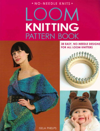 Loom Knitting Pattern Book: 38 Easy, No-Needle Designs for All Loom Knitters