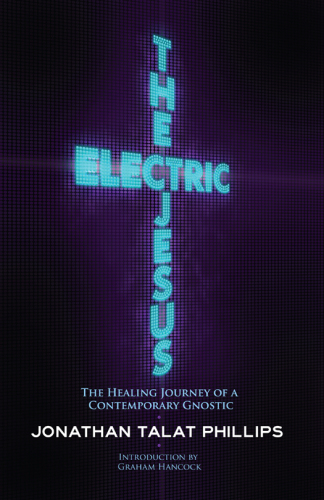 The electric Jesus : the healing journey of a contemporary Gnostic