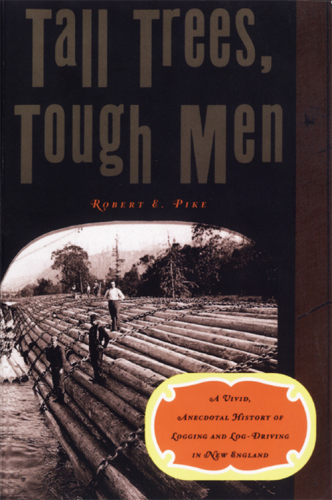 Vivid, Anecdotal History of Logging and Log-Driving in New England: Tall Trees, Tough Men