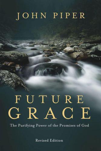 Future grace, revised edition : the purifying power of the promises of god