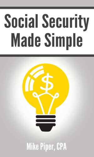 Social security made simple : social security retirement benefits and related planning topics explained in 100 pages or less