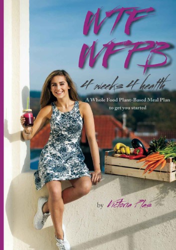 WTF WFPB : 4 weeks 4 health : a whole food plant-based meal plan to get you started