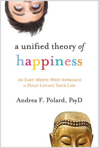 A Unified Theory of Happiness: An East-Meets-West Approach to Fully Loving Your Life
