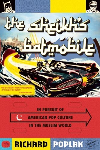 The Sheikh's batmobile : in pursuit of American pop culture in the Muslim world