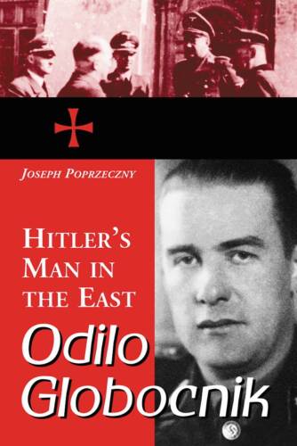 Odilo Globocnik, Hitler's man in the East