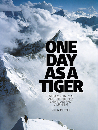 One day as a tiger : Alex Macintyre and the birth of light and fast alpinism