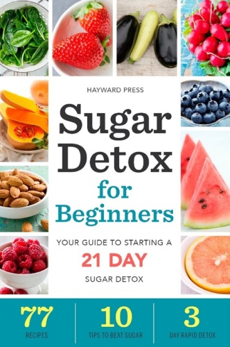 Sugar detox for beginners : your guide to starting a 21-day sugar detox