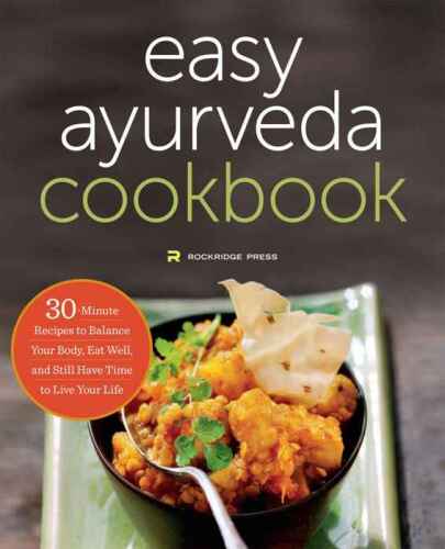 The Easy Ayurveda Cookbook: An Ayurvedic Cookbook to Balance Your Body, Eat Well, and Still Have Time to Live Your Life