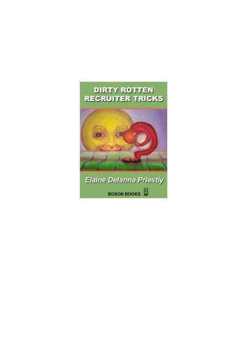 Dirty rotten recruiter tricks : an insider describes how recruiters deceive job seekers, cheat companies, and how you can from becoming their latest victim