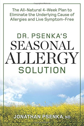 Dr. Psenka's Seasonal Allergy Solution : the All-Natural 4-Week Plan to Eliminate the Underlying Cause of Allergies and Live Symptom-Free