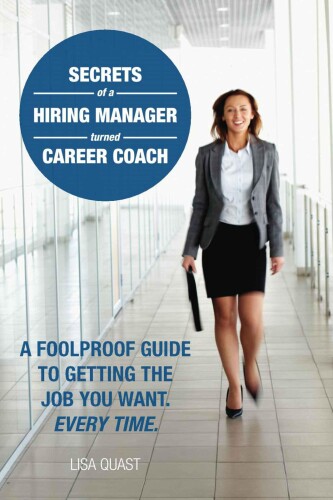 Secrets of a hiring manager turned career coach : a foolproof guide to getting the job you want, every time