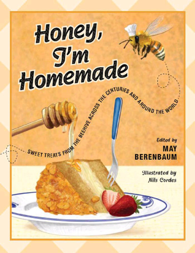 Honey, I'm homemade : sweet treats from the beehive across the centuries and around the world