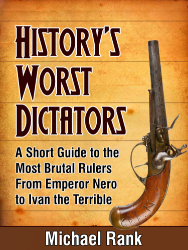 History's Worst Dictators: A Short Guide to the Most Brutal Rulers, From Emperor Nero to Ivan the Terrible