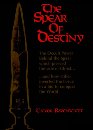 The Spear of Destiny: The Occult Power Behind the Spear which pierced the side of Christ