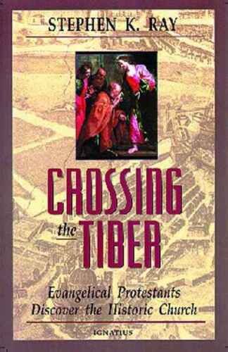 Crossing the Tiber : evangelical Protestants discover the historical church