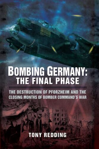 Bombing Germany: the final phase : the destruction of Pforzheim and the closing months of Bomber Command's war