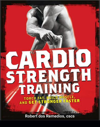 Cardio Strength Training: Torch Fat, Build Muscle, and Get Stronger Faster