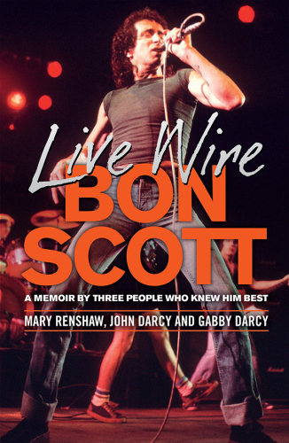 Live wire : Bon Scott : a memoir by three of the people who knew him best