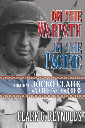 On the Warpath in the Pacific : Admiral Jocko Clark and the Fast Carriers