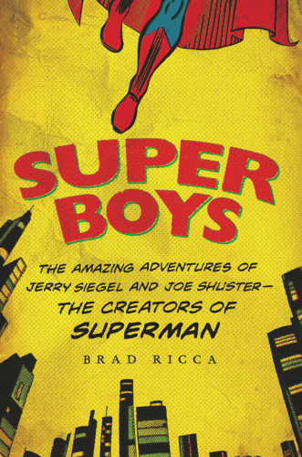Super boys : the amazing adventures of Jerry Siegel and Joe Shuster : the creators of Superman